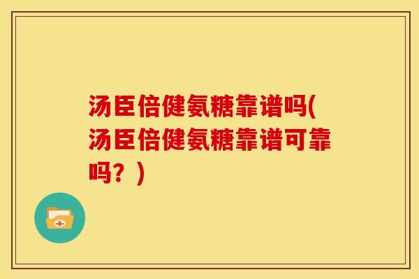 汤臣倍健氨糖靠谱吗(汤臣倍健氨糖靠谱可靠吗？)