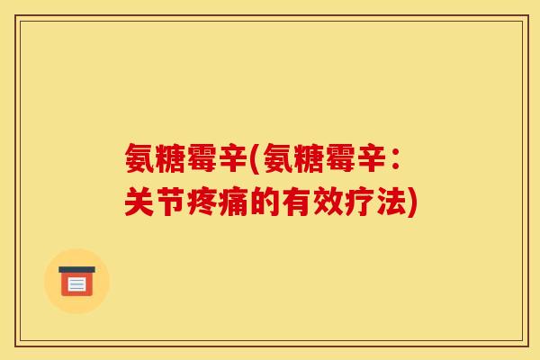 氨糖霉辛(氨糖霉辛：关节疼痛的有效疗法)