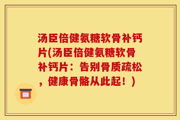 汤臣倍健氨糖软骨补钙片(汤臣倍健氨糖软骨补钙片:告别骨质疏松,健康骨骼从此起!)-第1张图片-关节骑士 汤臣倍健氨糖软骨补钙片(汤臣倍健氨糖软骨补钙片:告别骨质疏松,健康骨骼从此起!)-第1张图片-关节骑士