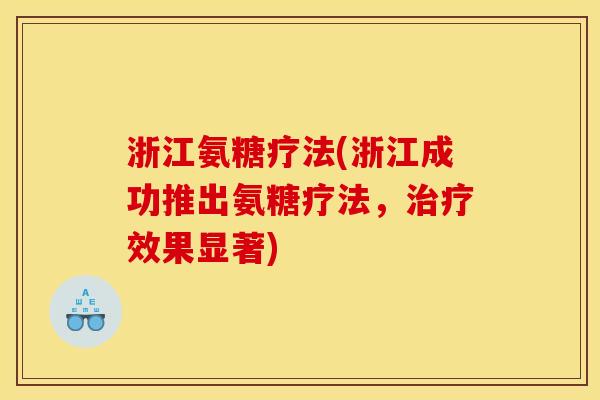 浙江氨糖疗法(浙江成功推出氨糖疗法，治疗效果显著)