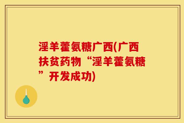 淫羊藿氨糖广西(广西扶贫药物“淫羊藿氨糖”开发成功)-第1张图片-关节骑士 淫羊藿氨糖广西(广西扶贫药物“淫羊藿氨糖”开发成功)-第1张图片-关节骑士