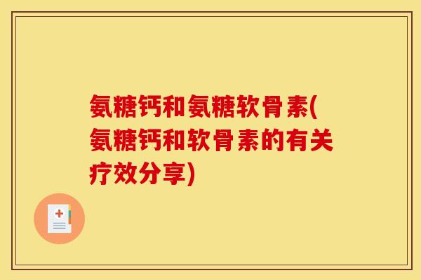 氨糖钙和氨糖软骨素(氨糖钙和软骨素的有关疗效分享)