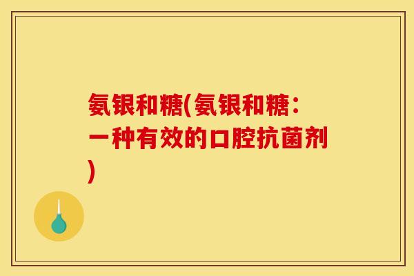 氨银和糖(氨银和糖：一种有效的口腔抗菌剂)-第1张图片-关节骑士