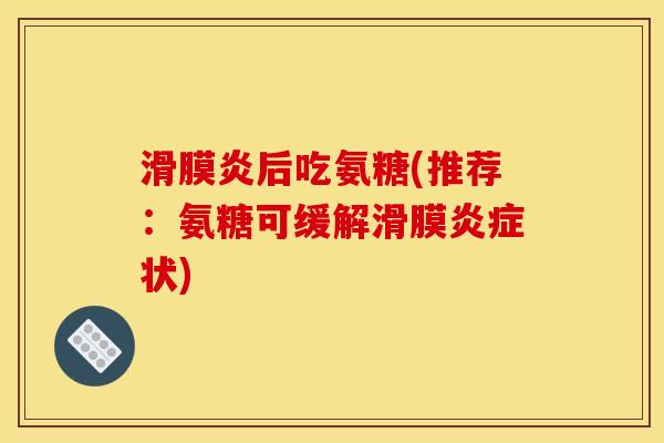 滑膜炎后吃氨糖(推荐:氨糖可缓解滑膜炎症状)-第1张图片-关节骑士 滑膜炎后吃氨糖(推荐:氨糖可缓解滑膜炎症状)-第1张图片-关节骑士