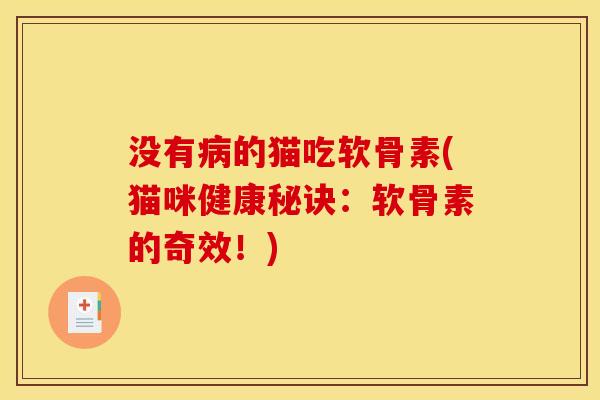 没有病的猫吃软骨素(猫咪健康秘诀：软骨素的奇效！)