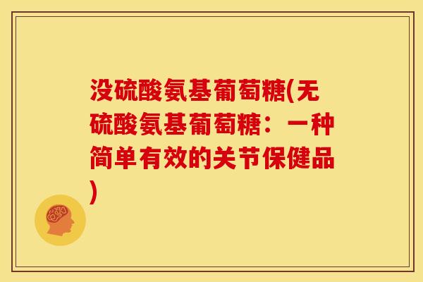 没硫酸氨基葡萄糖(无硫酸氨基葡萄糖：一种简单有效的关节保健品)