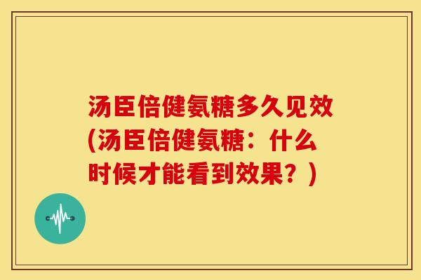 汤臣倍健氨糖多久见效(汤臣倍健氨糖:什么时候才能看到效果?)-第1张图片-关节骑士 汤臣倍健氨糖多久见效(汤臣倍健氨糖:什么时候才能看到效果?)-第1张图片-关节骑士