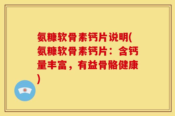氨糠软骨素钙片说明(氨糠软骨素钙片：含钙量丰富，有益骨骼健康)