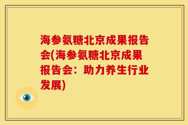 海参氨糖北京成果报告会(海参氨糖北京成果报告会:助力养生行业发展)-第1张图片-关节骑士 海参氨糖北京成果报告会(海参氨糖北京成果报告会:助力养生行业发展)-第1张图片-关节骑士