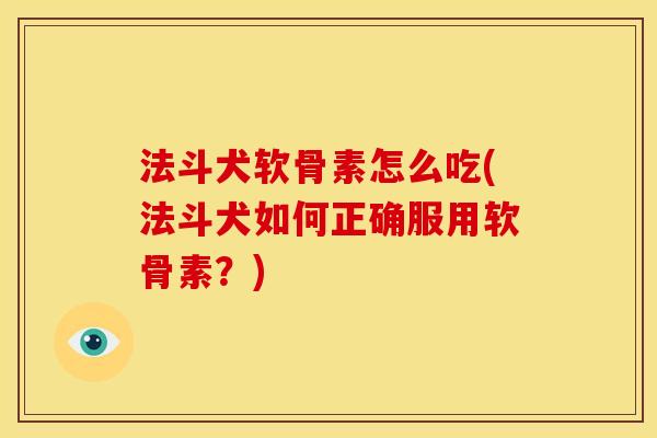 法斗犬软骨素怎么吃(法斗犬如何正确服用软骨素？)