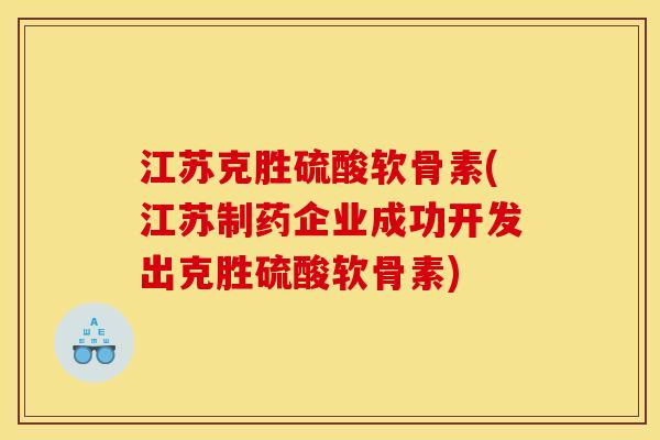 江苏克胜硫酸软骨素(江苏制药企业成功开发出克胜硫酸软骨素)-第1张图片-关节骑士 江苏克胜硫酸软骨素(江苏制药企业成功开发出克胜硫酸软骨素)-第1张图片-关节骑士