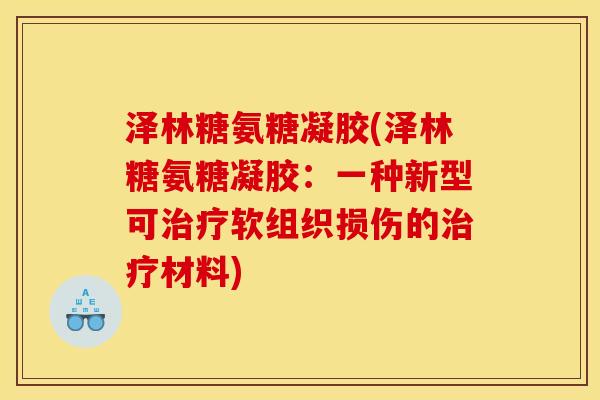 泽林糖氨糖凝胶(泽林糖氨糖凝胶：一种新型可治疗软组织损伤的治疗材料)