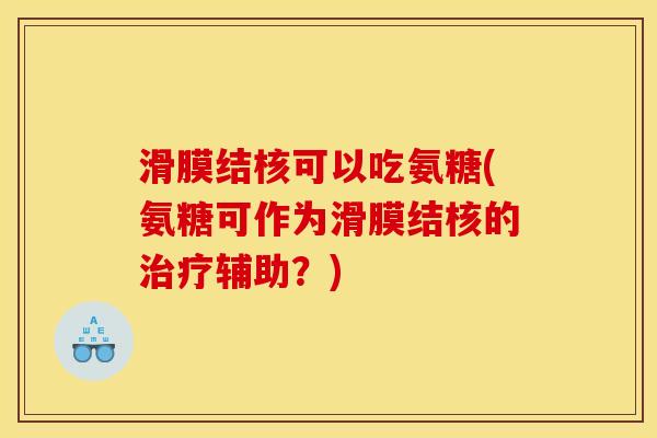 滑膜结核可以吃氨糖(氨糖可作为滑膜结核的治疗辅助？)