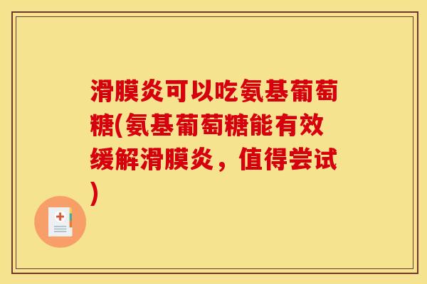 滑膜炎可以吃氨基葡萄糖(氨基葡萄糖能有效缓解滑膜炎，值得尝试)