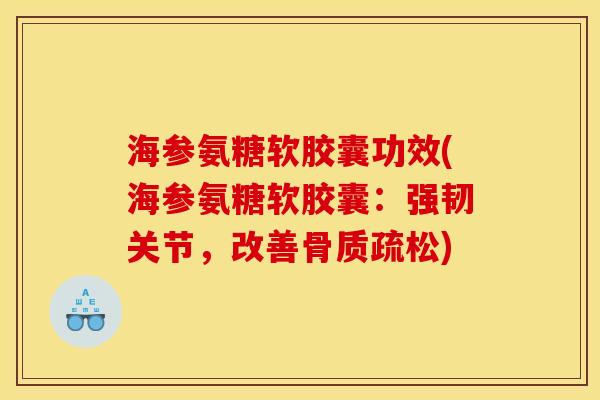 海参氨糖软胶囊功效(海参氨糖软胶囊：强韧关节，改善骨质疏松)