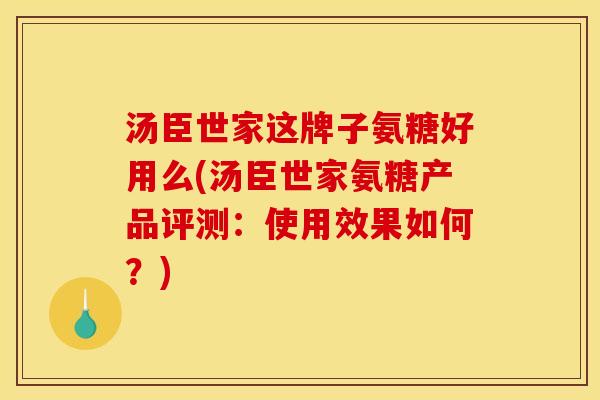 汤臣世家这牌子氨糖好用么(汤臣世家氨糖产品评测：使用效果如何？)