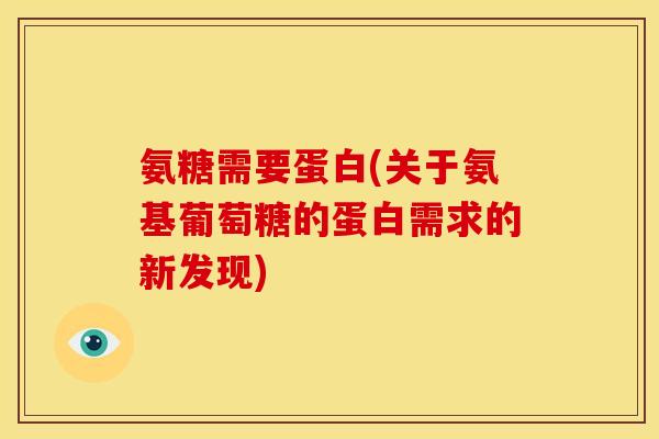 氨糖需要蛋白(关于氨基葡萄糖的蛋白需求的新发现)