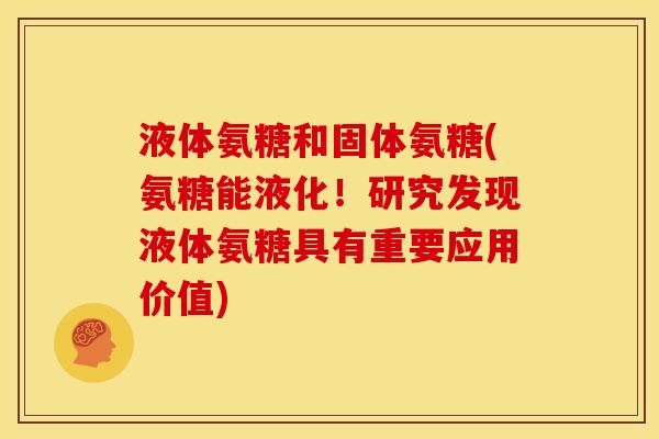 液体氨糖和固体氨糖(氨糖能液化！研究发现液体氨糖具有重要应用价值)