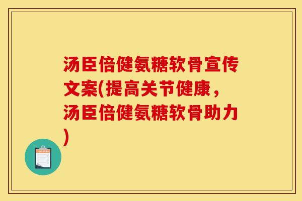 汤臣倍健氨糖软骨宣传文案(提高关节健康，汤臣倍健氨糖软骨助力)
