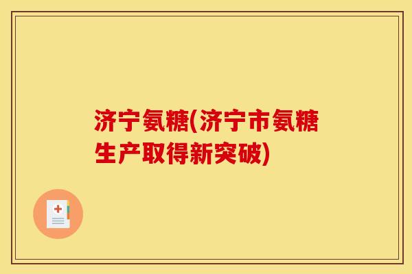 济宁氨糖(济宁市氨糖生产取得新突破)