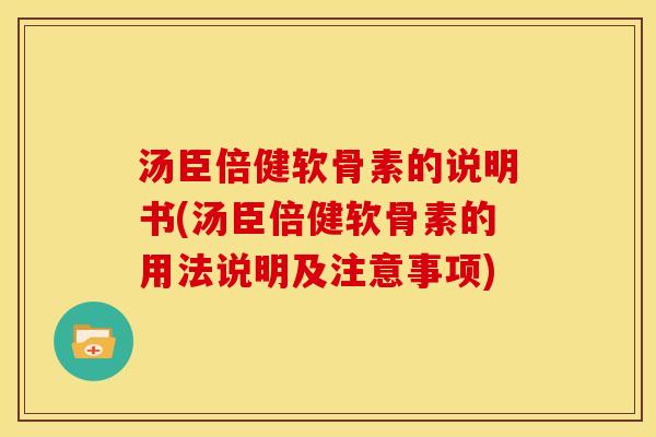 汤臣倍健软骨素的说明书(汤臣倍健软骨素的用法说明及注意事项)