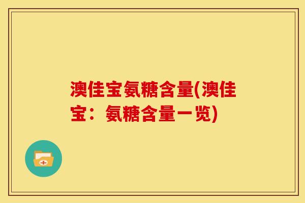 澳佳宝氨糖含量(澳佳宝：氨糖含量一览)