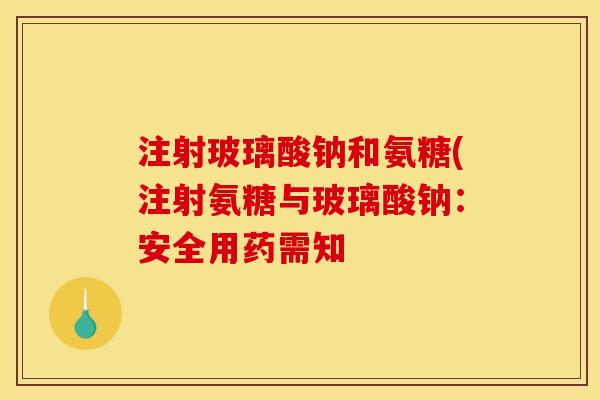 注射玻璃酸钠和氨糖(注射氨糖与玻璃酸钠：安全用药需知