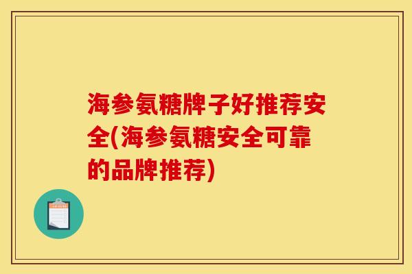 海参氨糖牌子好推荐安全(海参氨糖安全可靠的品牌推荐)