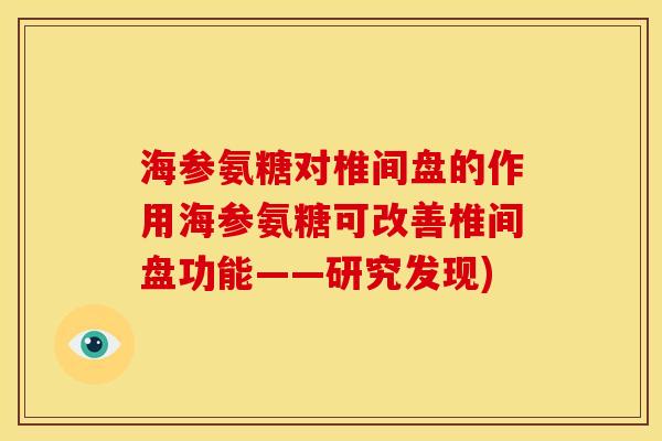 海参氨糖对椎间盘的作用海参氨糖可改善椎间盘功能——研究发现)