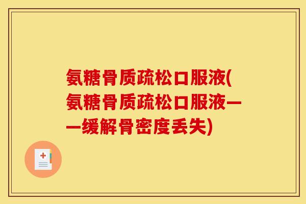 氨糖骨质疏松口服液(氨糖骨质疏松口服液——缓解骨密度丢失)