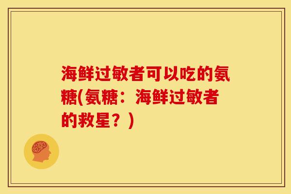 海鲜过敏者可以吃的氨糖(氨糖：海鲜过敏者的救星？)