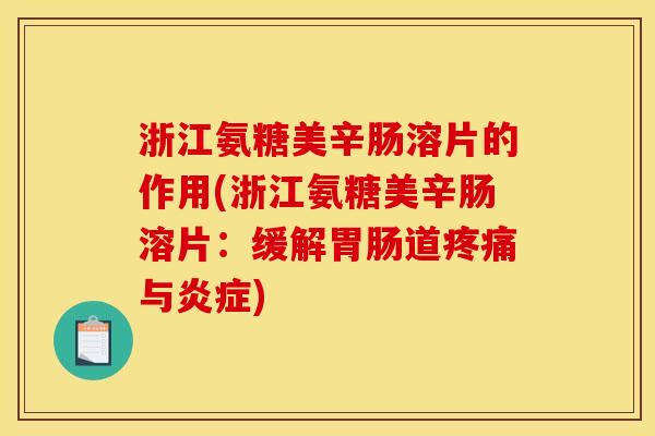 浙江氨糖美辛肠溶片的作用(浙江氨糖美辛肠溶片：缓解胃肠道疼痛与炎症)