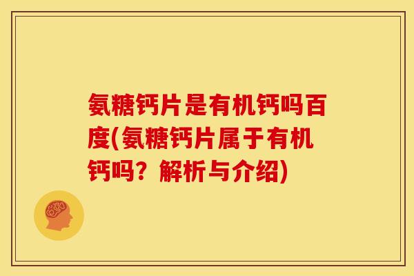 氨糖钙片是有机钙吗百度(氨糖钙片属于有机钙吗?解析与介绍)-第1张图片-关节骑士 氨糖钙片是有机钙吗百度(氨糖钙片属于有机钙吗?解析与介绍)-第1张图片-关节骑士