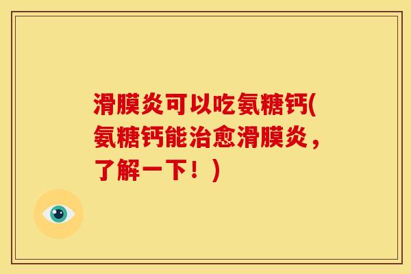 滑膜炎可以吃氨糖钙(氨糖钙能治愈滑膜炎，了解一下！)