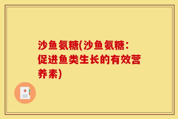 沙鱼氨糖(沙鱼氨糖：促进鱼类生长的有效营养素)-第1张图片-关节骑士