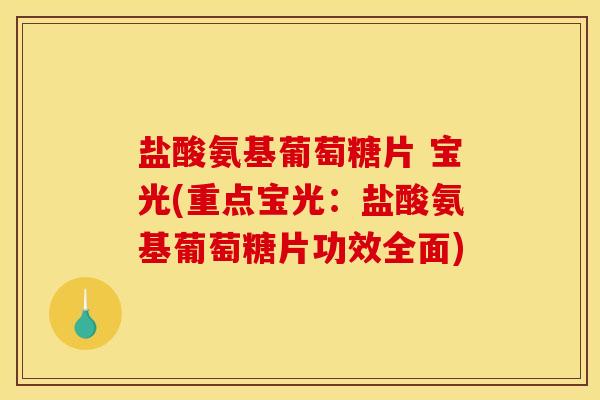 盐酸氨基葡萄糖片 宝光(重点宝光:盐酸氨基葡萄糖片功效全面)-第1张图片-关节骑士 盐酸氨基葡萄糖片 宝光(重点宝光:盐酸氨基葡萄糖片功效全面)-第1张图片-关节骑士
