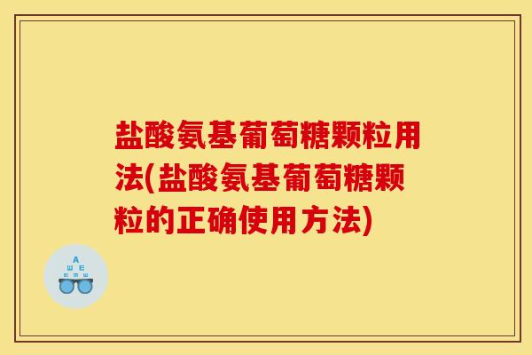 盐酸氨基葡萄糖颗粒用法(盐酸氨基葡萄糖颗粒的正确使用方法)-第1张图片-关节骑士