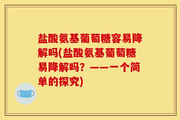 盐酸氨基葡萄糖容易降解吗(盐酸氨基葡萄糖易降解吗?——一个简单的探究)-第1张图片-关节骑士 盐酸氨基葡萄糖容易降解吗(盐酸氨基葡萄糖易降解吗?——一个简单的探究)-第1张图片-关节骑士