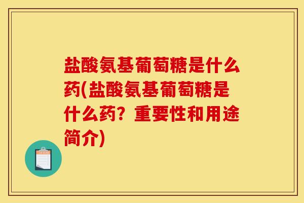 盐酸氨基葡萄糖是什么药(盐酸氨基葡萄糖是什么药?重要性和用途简介)-第1张图片-关节骑士 盐酸氨基葡萄糖是什么药(盐酸氨基葡萄糖是什么药?重要性和用途简介)-第1张图片-关节骑士