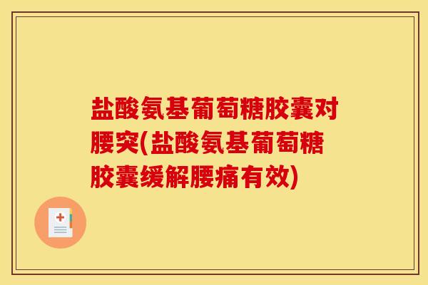 盐酸氨基葡萄糖胶囊对腰突(盐酸氨基葡萄糖胶囊缓解腰痛有效)-第1张图片-关节骑士 盐酸氨基葡萄糖胶囊对腰突(盐酸氨基葡萄糖胶囊缓解腰痛有效)-第1张图片-关节骑士