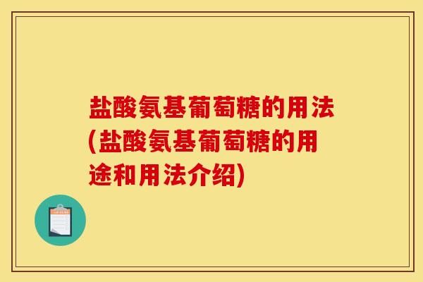 盐酸氨基葡萄糖的用法(盐酸氨基葡萄糖的用途和用法介绍)