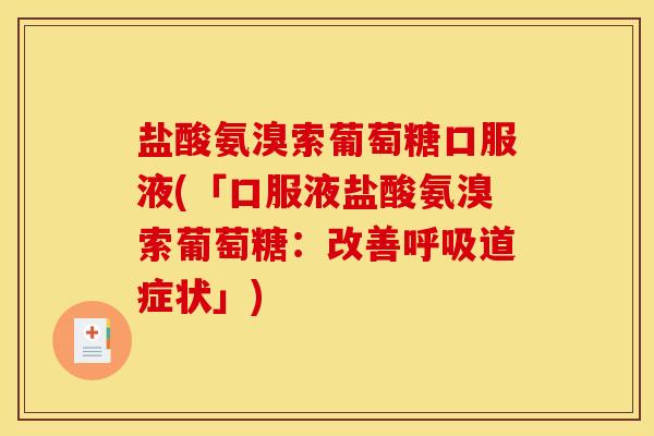 盐酸氨溴索葡萄糖口服液(「口服液盐酸氨溴索葡萄糖：改善呼吸道症状」)