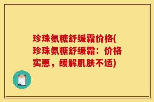 珍珠氨糖舒缓霜价格(珍珠氨糖舒缓霜:价格实惠,缓解肌肤不适)-第1张图片-关节骑士 珍珠氨糖舒缓霜价格(珍珠氨糖舒缓霜:价格实惠,缓解肌肤不适)-第1张图片-关节骑士
