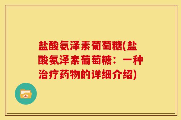 盐酸氨泽素葡萄糖(盐酸氨泽素葡萄糖：一种治疗药物的详细介绍)