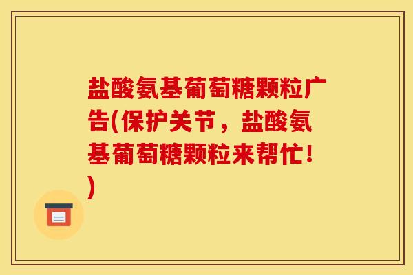 盐酸氨基葡萄糖颗粒广告(保护关节,盐酸氨基葡萄糖颗粒来帮忙!)-第1张图片-关节骑士 盐酸氨基葡萄糖颗粒广告(保护关节,盐酸氨基葡萄糖颗粒来帮忙!)-第1张图片-关节骑士