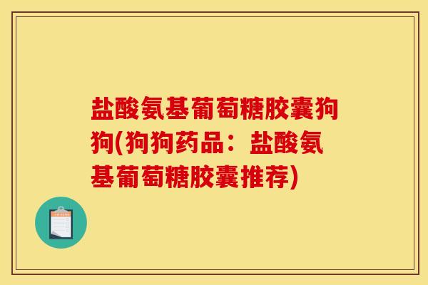盐酸氨基葡萄糖胶囊狗狗(狗狗药品：盐酸氨基葡萄糖胶囊推荐)-第1张图片-关节骑士