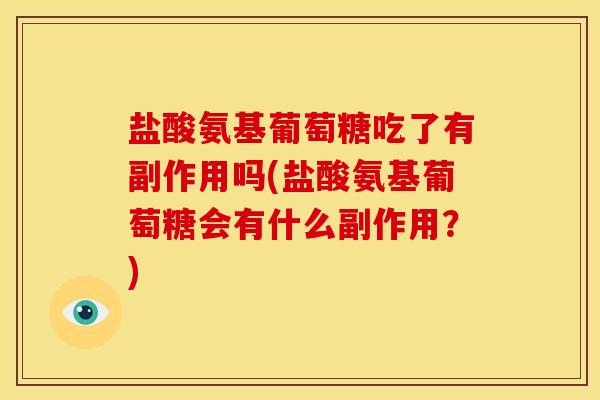 盐酸氨基葡萄糖吃了有副作用吗(盐酸氨基葡萄糖会有什么副作用？)