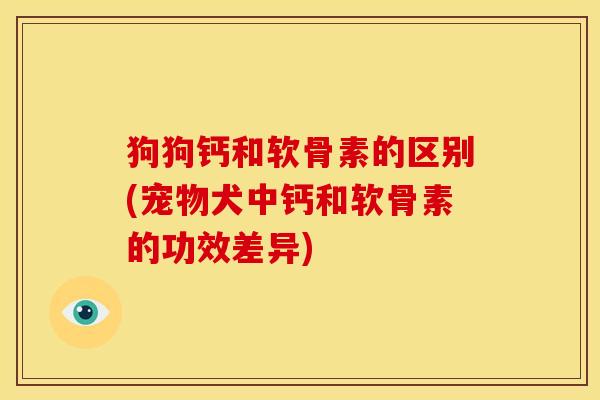 狗狗钙和软骨素的区别(宠物犬中钙和软骨素的功效差异)-第1张图片-关节骑士 狗狗钙和软骨素的区别(宠物犬中钙和软骨素的功效差异)-第1张图片-关节骑士