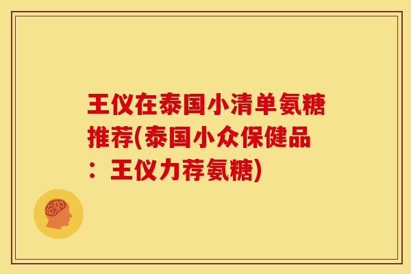 王仪在泰国小清单氨糖推荐(泰国小众保健品：王仪力荐氨糖)