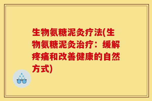 生物氨糖泥灸疗法(生物氨糖泥灸治疗：缓解疼痛和改善健康的自然方式)